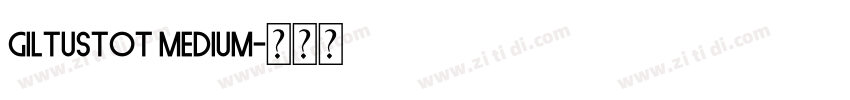 GiltusTOT Medium字体转换 GiltusTOT Medium字体转换